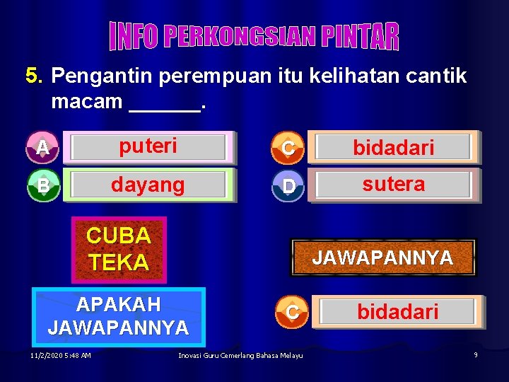 5. Pengantin perempuan itu kelihatan cantik macam ______. A puteri C bidadari B dayang