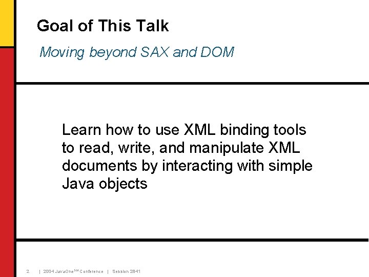 Goal of This Talk Moving beyond SAX and DOM Learn how to use XML