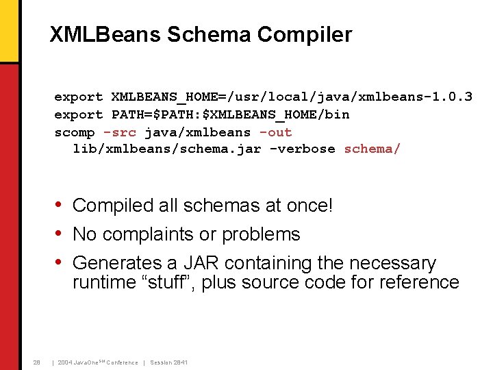 XMLBeans Schema Compiler export XMLBEANS_HOME=/usr/local/java/xmlbeans-1. 0. 3 export PATH=$PATH: $XMLBEANS_HOME/bin scomp -src java/xmlbeans -out