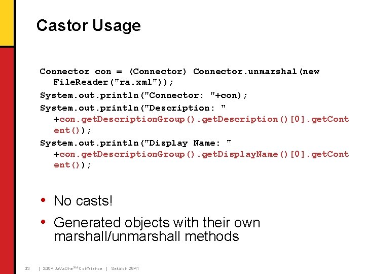 Castor Usage Connector con = (Connector) Connector. unmarshal(new File. Reader("ra. xml")); System. out. println("Connector:
