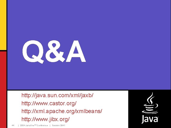 Q&A http: //java. sun. com/xml/jaxb/ http: //www. castor. org/ http: //xml. apache. org/xmlbeans/ http: