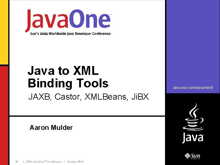 Java to XML Binding Tools JAXB, Castor, XMLBeans, Ji. BX Aaron Mulder 45 |