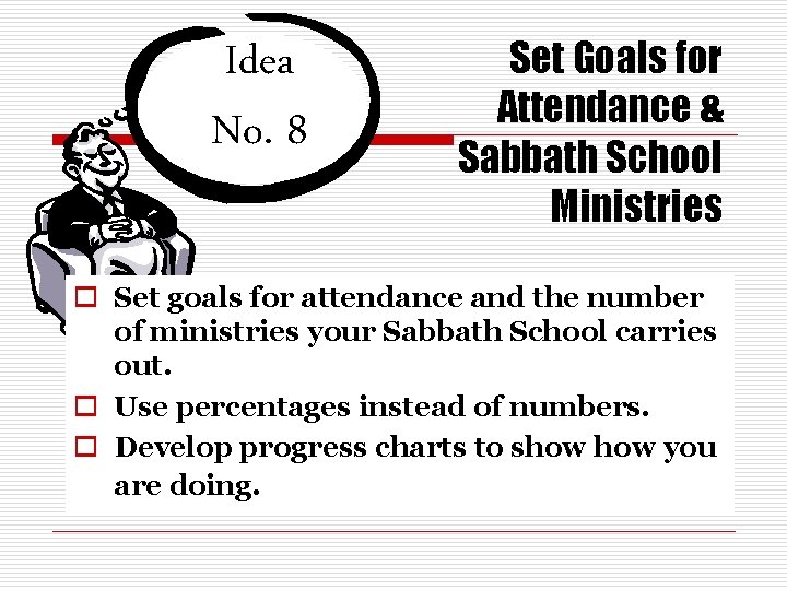 Idea No. 8 Set Goals for Attendance & Sabbath School Ministries o Set goals
