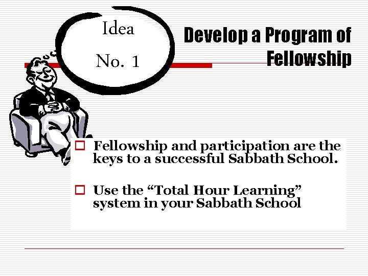 Idea No. 1 Develop a Program of Fellowship o Fellowship and participation are the