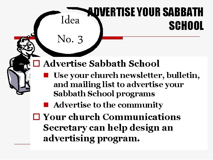 Idea No. 3 ADVERTISE YOUR SABBATH SCHOOL o Advertise Sabbath School n Use your