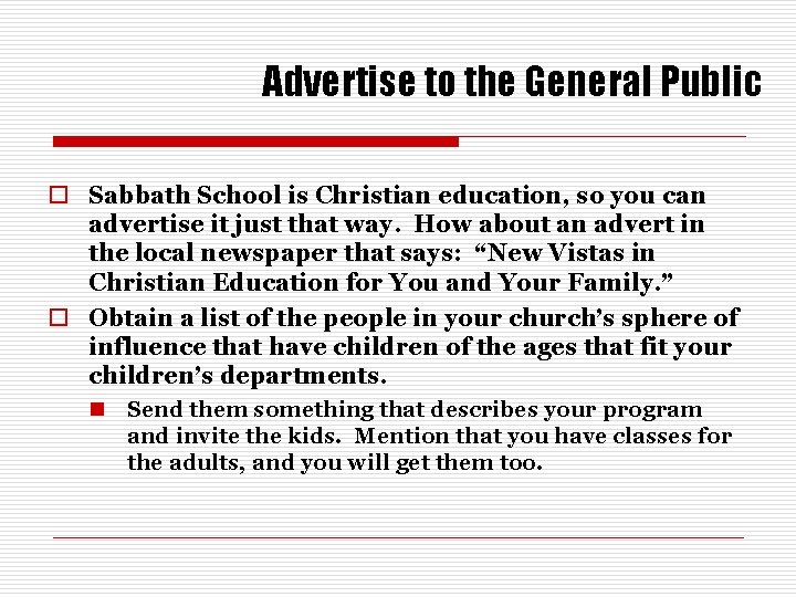 Advertise to the General Public o Sabbath School is Christian education, so you can