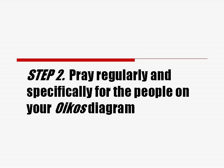 STEP 2. Pray regularly and specifically for the people on your Oikos diagram 