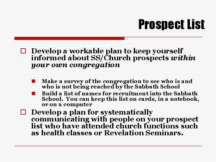 Prospect List o Develop a workable plan to keep yourself informed about SS/Church prospects