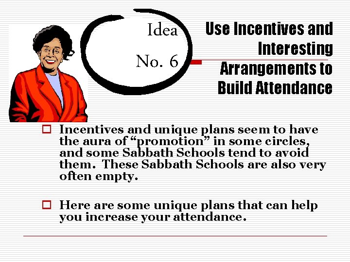 Idea No. 6 Use Incentives and Interesting Arrangements to Build Attendance o Incentives and