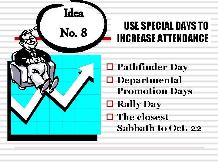 Idea No. 8 USE SPECIAL DAYS TO INCREASE ATTENDANCE o Pathfinder Day o Departmental