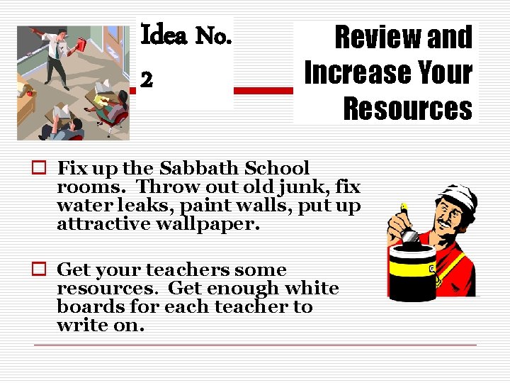 Idea No. 2 Review and Increase Your Resources o Fix up the Sabbath School