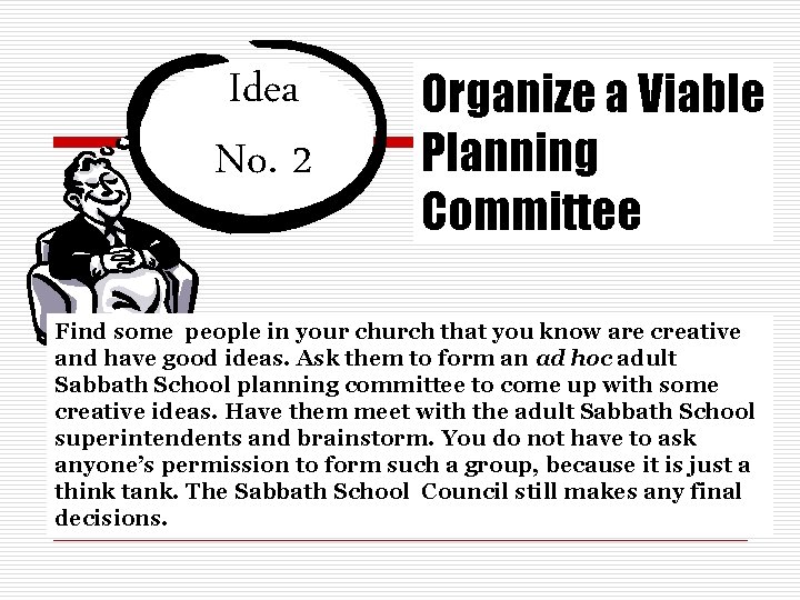 Idea No. 2 Organize a Viable Planning Committee Find some people in your church