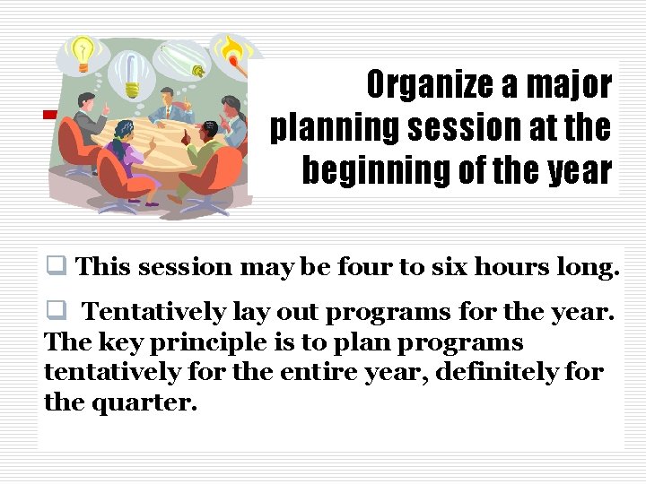 Organize a major planning session at the beginning of the year q This session