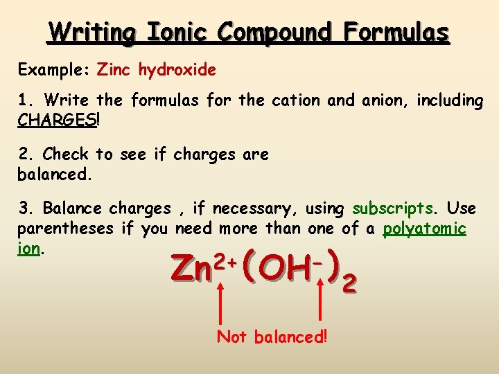 Writing Ionic Compound Formulas Example: Zinc hydroxide 1. Write the formulas for the cation