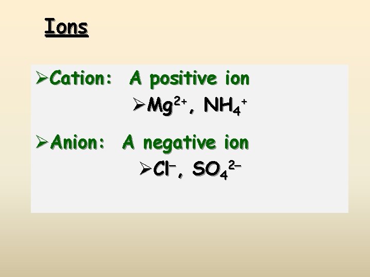 Ions ØCation: A positive ion ØMg 2+, NH 4+ ØAnion: A negative ion ØCl-,