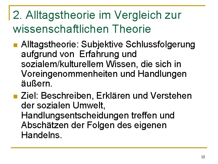 2. Alltagstheorie im Vergleich zur wissenschaftlichen Theorie n n Alltagstheorie: Subjektive Schlussfolgerung aufgrund von