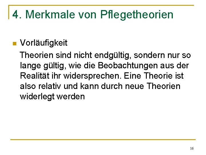 4. Merkmale von Pflegetheorien n Vorläufigkeit Theorien sind nicht endgültig, sondern nur so lange