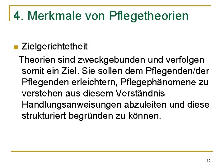 4. Merkmale von Pflegetheorien n Zielgerichtetheit Theorien sind zweckgebunden und verfolgen somit ein Ziel.