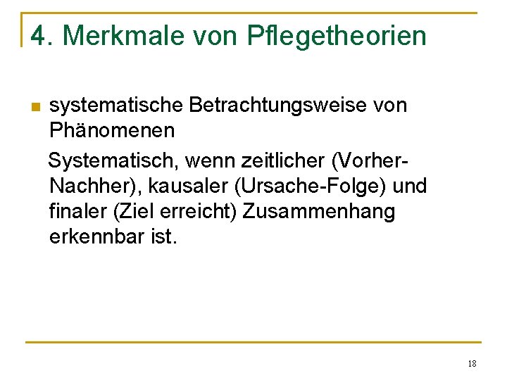 4. Merkmale von Pflegetheorien n systematische Betrachtungsweise von Phänomenen Systematisch, wenn zeitlicher (Vorher. Nachher),