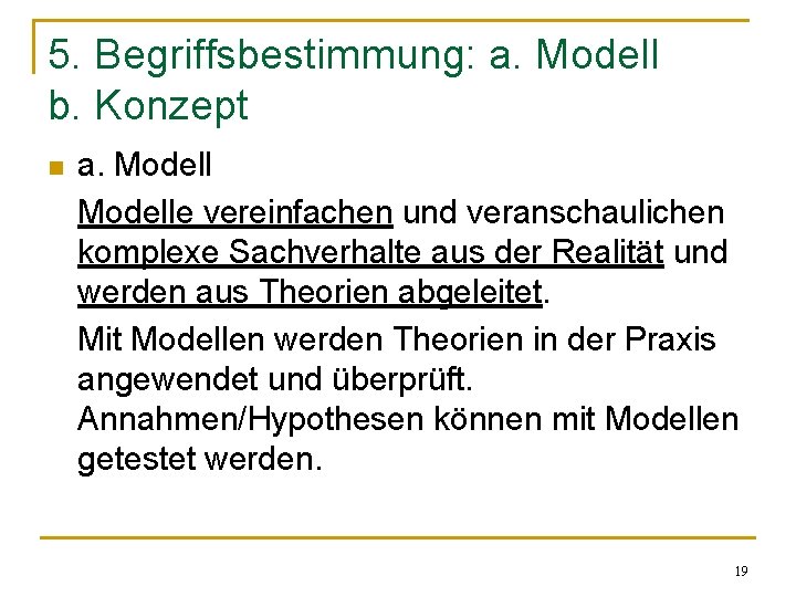 5. Begriffsbestimmung: a. Modell b. Konzept n a. Modelle vereinfachen und veranschaulichen komplexe Sachverhalte