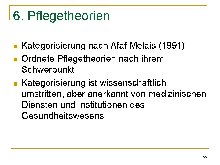 6. Pflegetheorien n Kategorisierung nach Afaf Melais (1991) Ordnete Pflegetheorien nach ihrem Schwerpunkt Kategorisierung