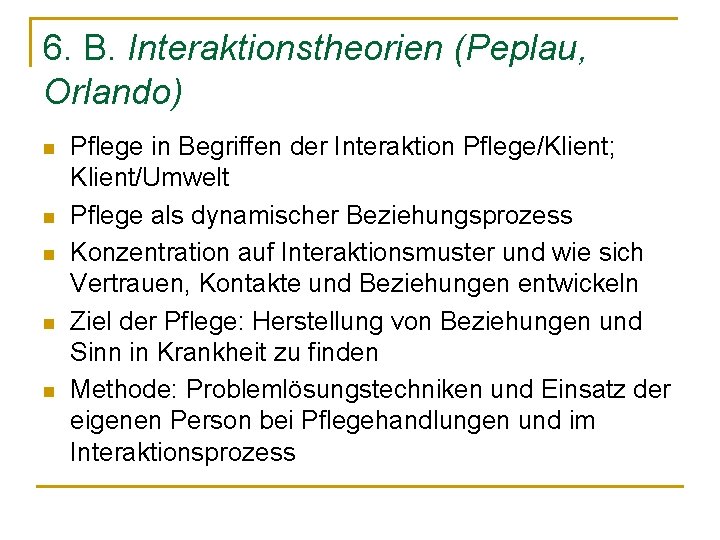 6. B. Interaktionstheorien (Peplau, Orlando) n n n Pflege in Begriffen der Interaktion Pflege/Klient;