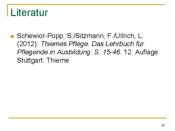 Literatur n Schewior-Popp, S. /Sitzmann, F. /Ullrich, L. (2012): Thiemes Pflege. Das Lehrbuch für