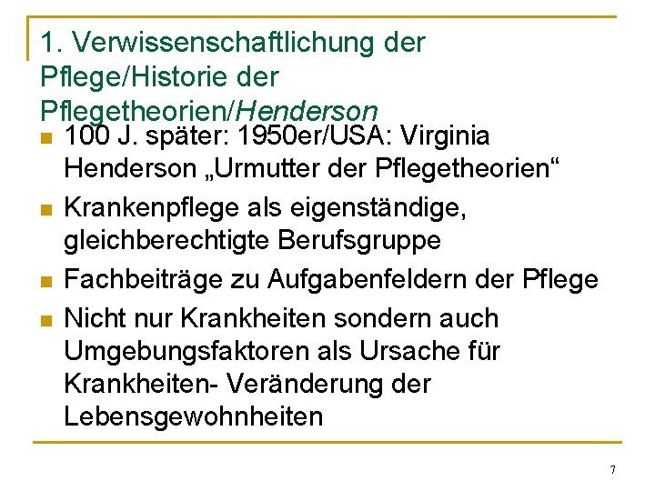 1. Verwissenschaftlichung der Pflege/Historie der Pflegetheorien/Henderson n n 100 J. später: 1950 er/USA: Virginia