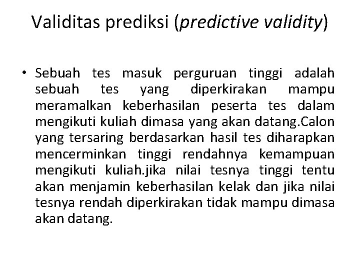 Validitas prediksi (predictive validity) • Sebuah tes masuk perguruan tinggi adalah sebuah tes yang