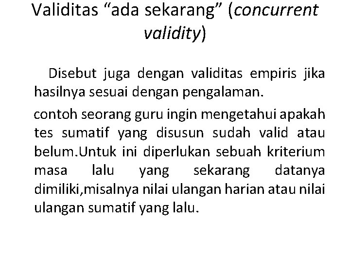 Validitas “ada sekarang” (concurrent validity) Disebut juga dengan validitas empiris jika hasilnya sesuai dengan