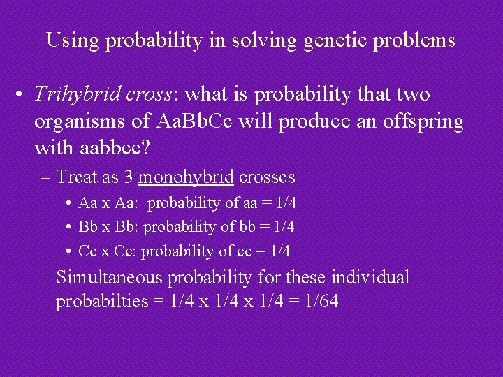 Using probability in solving genetic problems • Trihybrid cross: what is probability that two