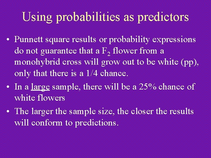 Using probabilities as predictors • Punnett square results or probability expressions do not guarantee