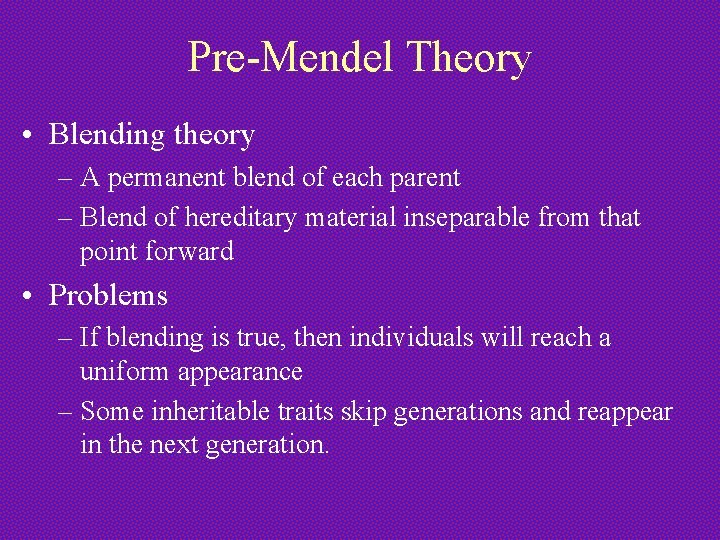 Pre-Mendel Theory • Blending theory – A permanent blend of each parent – Blend