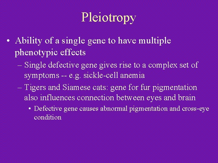 Pleiotropy • Ability of a single gene to have multiple phenotypic effects – Single