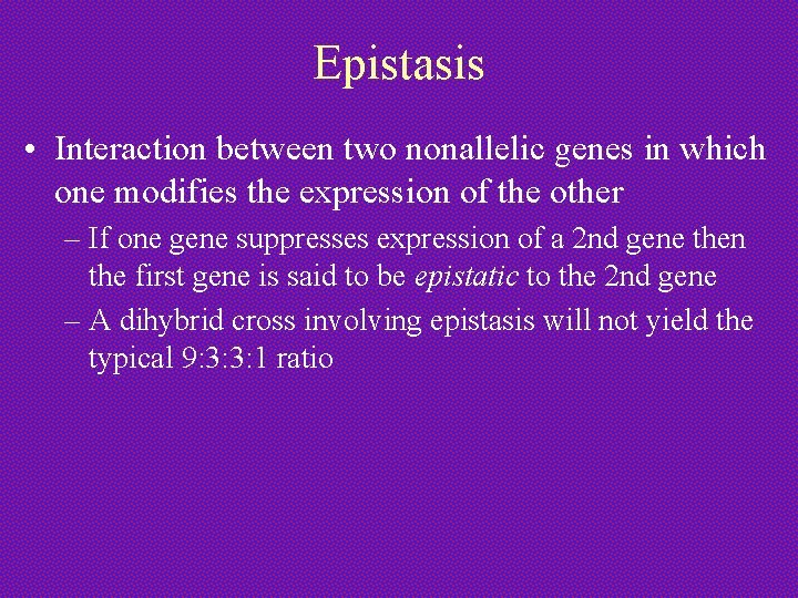 Epistasis • Interaction between two nonallelic genes in which one modifies the expression of