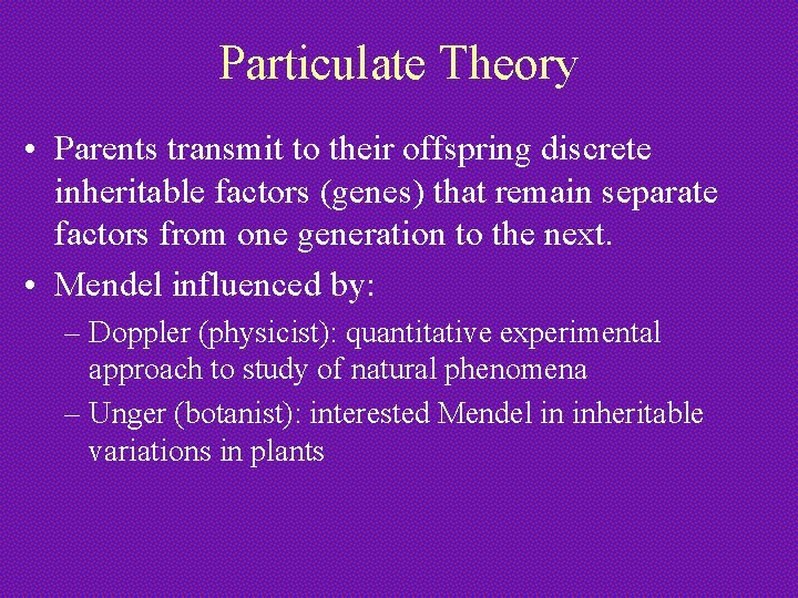Particulate Theory • Parents transmit to their offspring discrete inheritable factors (genes) that remain