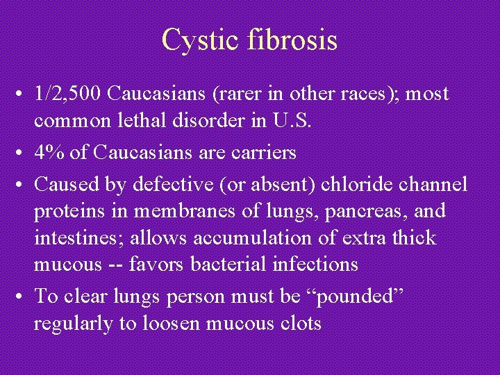 Cystic fibrosis • 1/2, 500 Caucasians (rarer in other races); most common lethal disorder