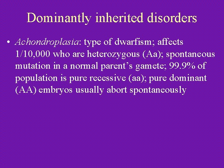 Dominantly inherited disorders • Achondroplasia: type of dwarfism; affects 1/10, 000 who are heterozygous