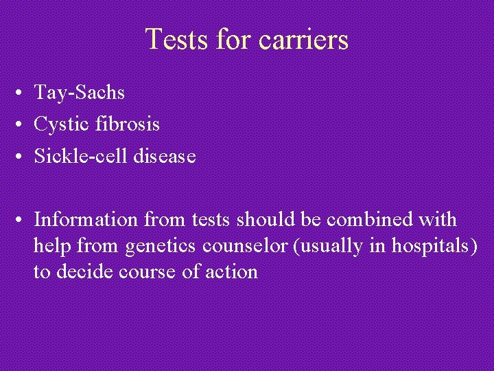 Tests for carriers • Tay-Sachs • Cystic fibrosis • Sickle-cell disease • Information from
