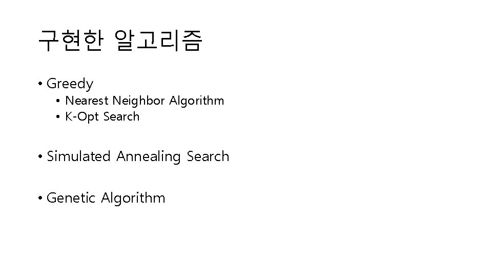 구현한 알고리즘 • Greedy • Nearest Neighbor Algorithm • K-Opt Search • Simulated Annealing