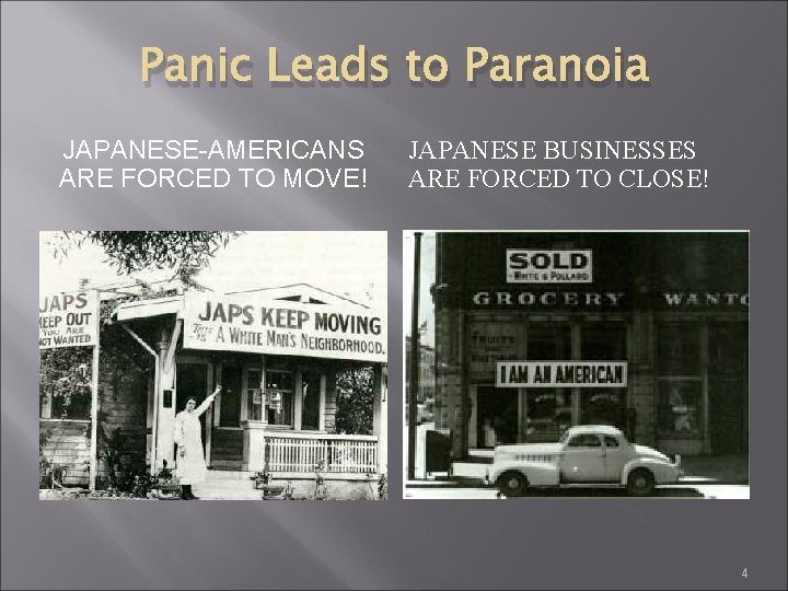 Panic Leads to Paranoia JAPANESE-AMERICANS ARE FORCED TO MOVE! JAPANESE BUSINESSES ARE FORCED TO