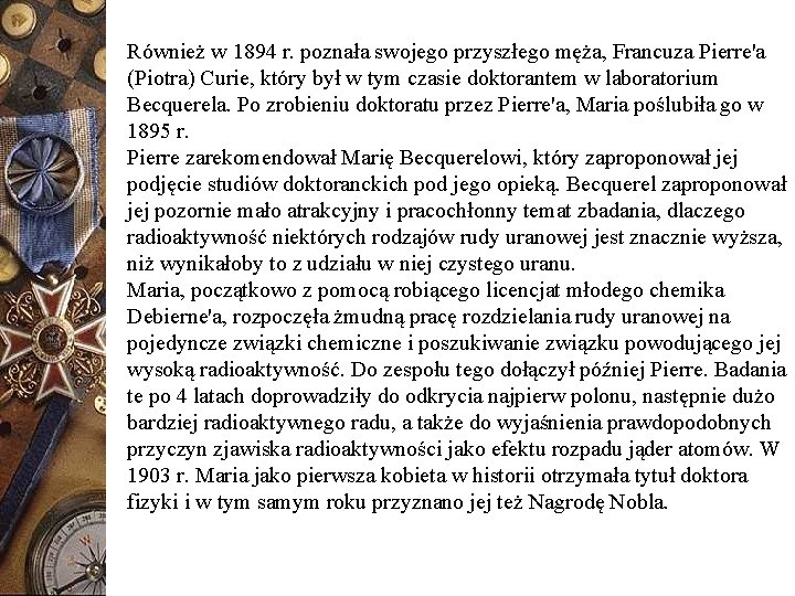 Również w 1894 r. poznała swojego przyszłego męża, Francuza Pierre'a (Piotra) Curie, który był