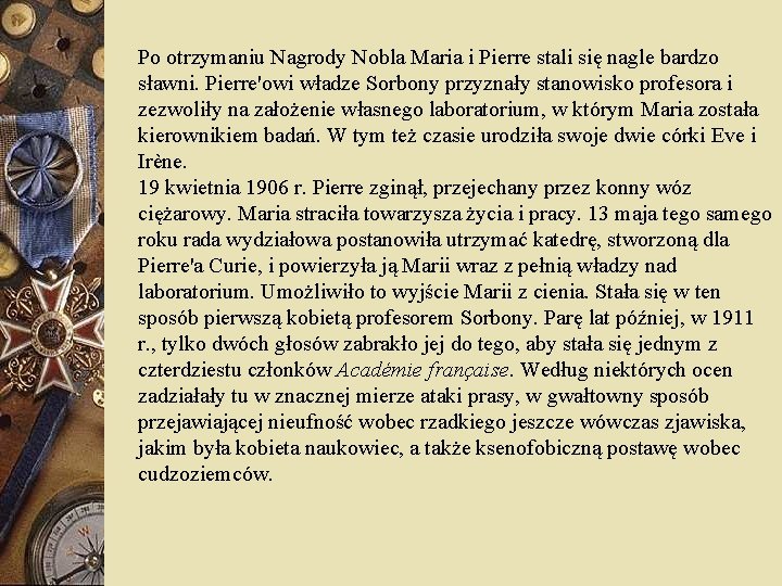 Po otrzymaniu Nagrody Nobla Maria i Pierre stali się nagle bardzo sławni. Pierre'owi władze