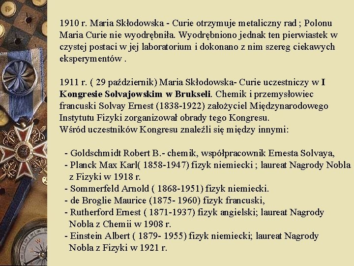 1910 r. Maria Skłodowska - Curie otrzymuje metaliczny rad ; Polonu Maria Curie nie