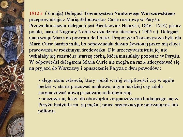 1912 r. ( 6 maja) Delegaci Towarzystwa Naukowego Warszawskiego przeprowadzają z Marią Skłodowską- Curie
