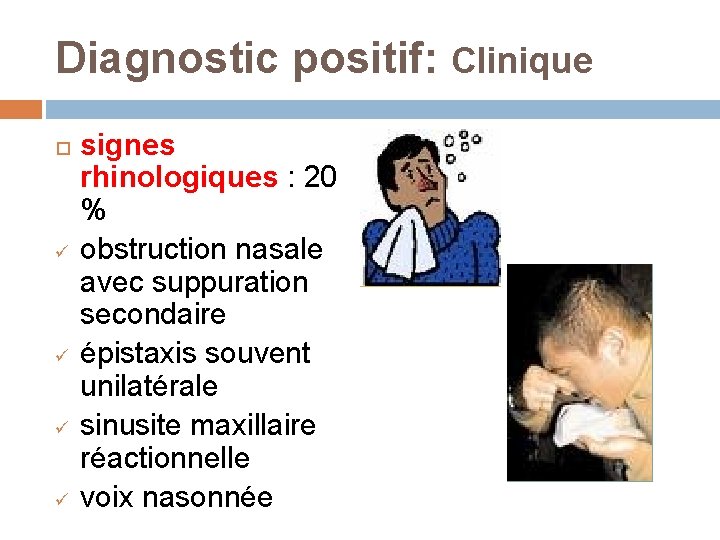 Diagnostic positif: Clinique ü ü signes rhinologiques : 20 % obstruction nasale avec suppuration