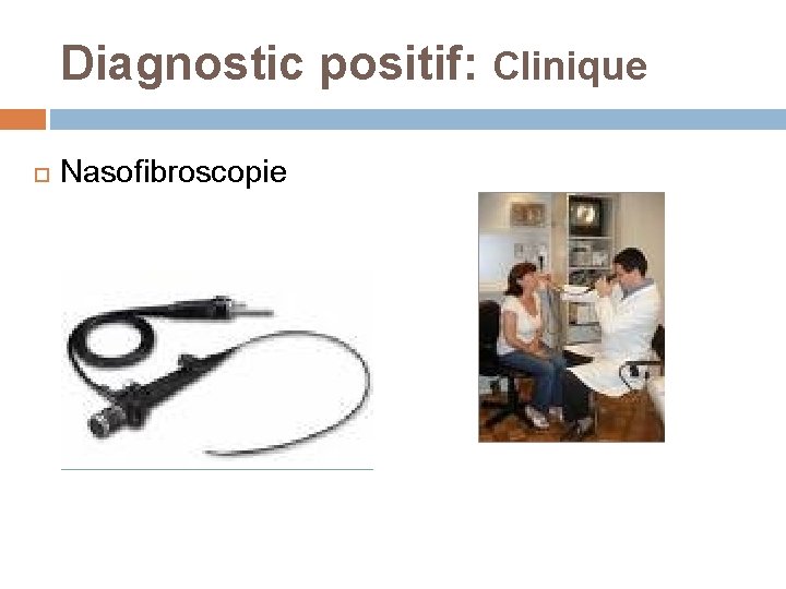 Diagnostic positif: Clinique Nasofibroscopie 
