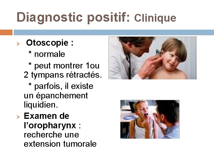 Diagnostic positif: Clinique Otoscopie : * normale * peut montrer 1 ou 2 tympans