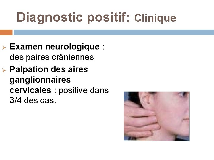 Diagnostic positif: Clinique Ø Ø Examen neurologique : des paires crâniennes Palpation des aires