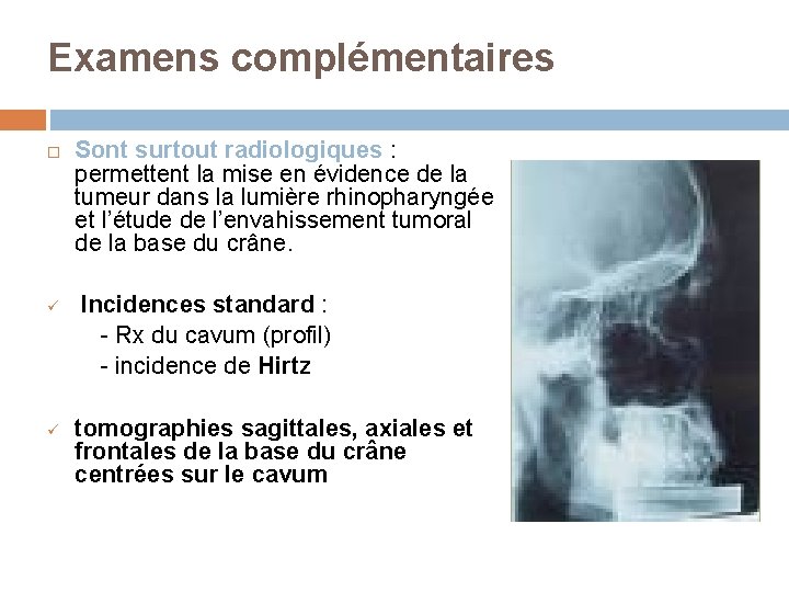 Examens complémentaires Sont surtout radiologiques : permettent la mise en évidence de la tumeur